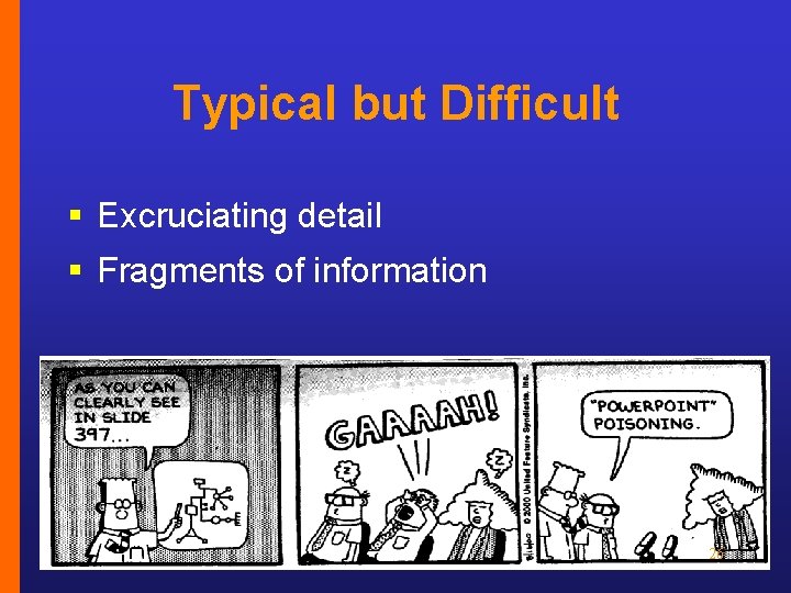 Typical but Difficult § Excruciating detail § Fragments of information 26 