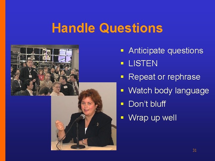 Handle Questions § Anticipate questions § LISTEN § Repeat or rephrase § Watch body