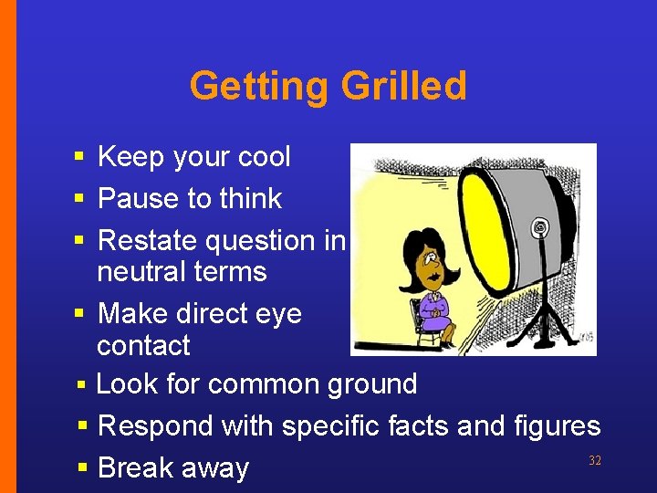 Getting Grilled § Keep your cool § Pause to think § Restate question in