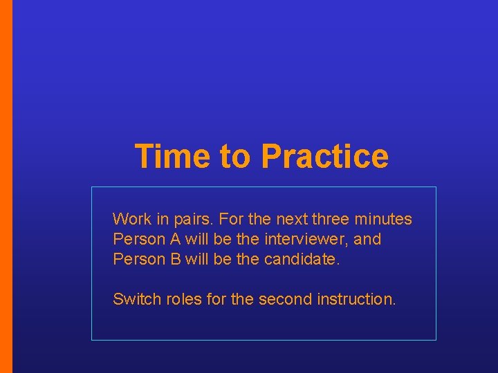 Time to Practice Work in pairs. For the next three minutes Person A will