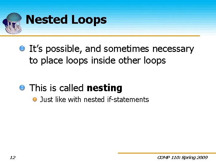 Nested Loops It’s possible, and sometimes necessary to place loops inside other loops This