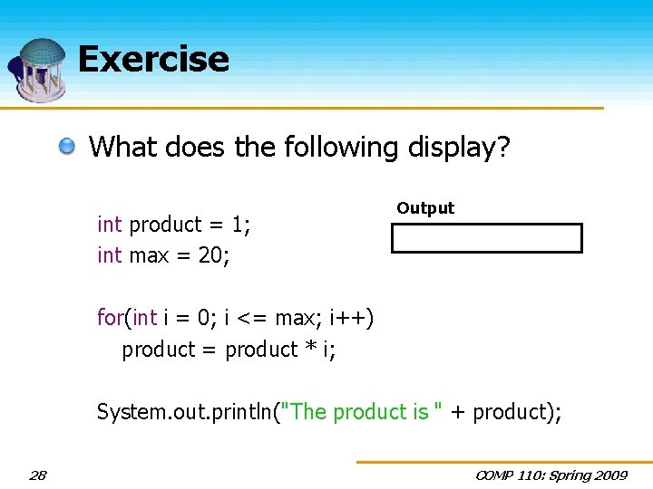 Exercise What does the following display? int product = 1; int max = 20;