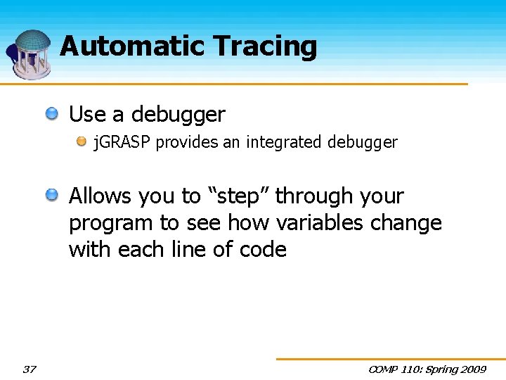 Automatic Tracing Use a debugger j. GRASP provides an integrated debugger Allows you to