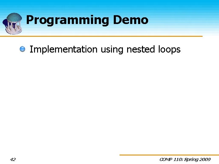 Programming Demo Implementation using nested loops 42 COMP 110: Spring 2009 