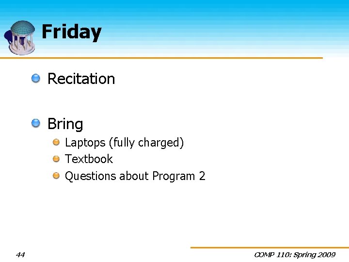 Friday Recitation Bring Laptops (fully charged) Textbook Questions about Program 2 44 COMP 110: