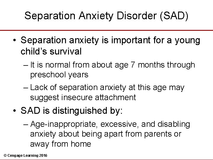 Separation Anxiety Disorder (SAD) • Separation anxiety is important for a young child’s survival
