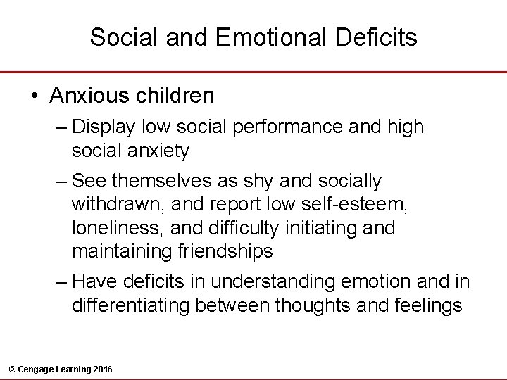Social and Emotional Deficits • Anxious children – Display low social performance and high