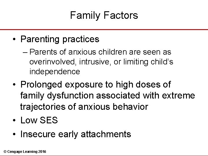 Family Factors • Parenting practices – Parents of anxious children are seen as overinvolved,