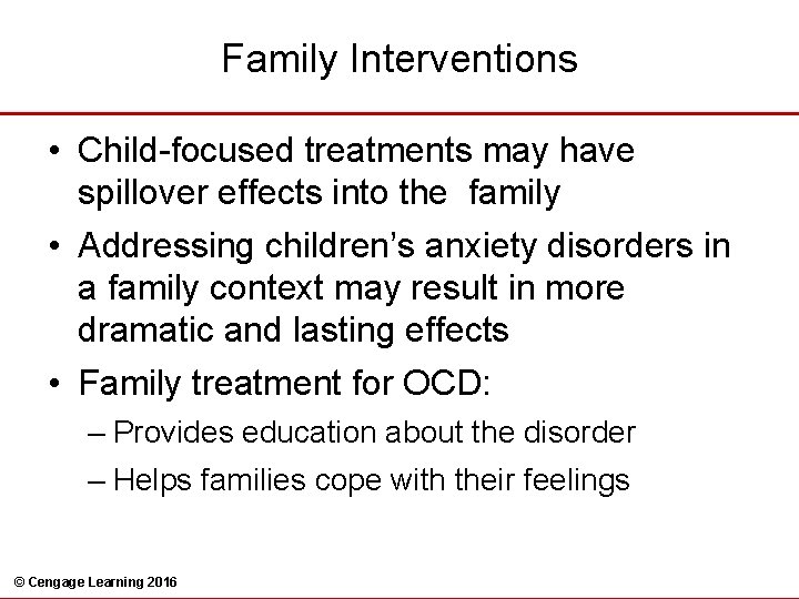 Family Interventions • Child-focused treatments may have spillover effects into the family • Addressing