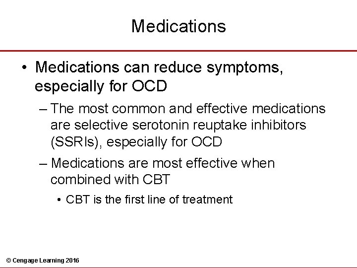 Medications • Medications can reduce symptoms, especially for OCD – The most common and