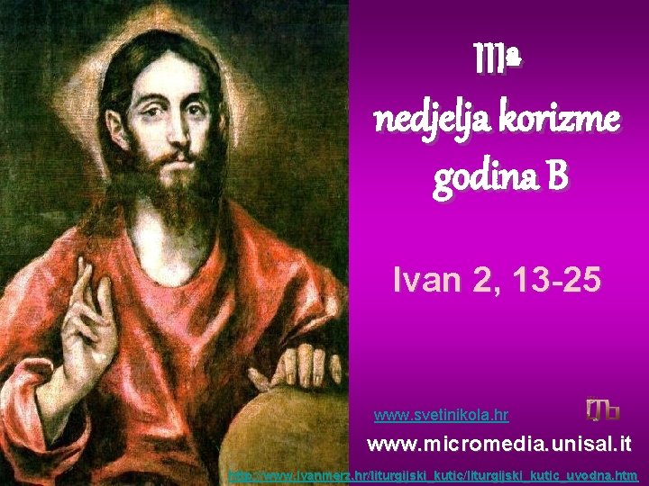 IIIª nedjelja korizme godina B Ivan 2, 13 -25 www. svetinikola. hr www. micromedia.