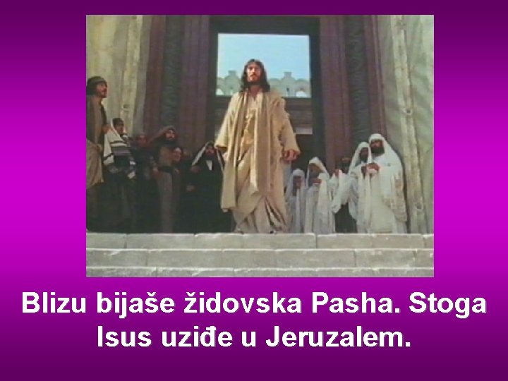 Blizu bijaše židovska Pasha. Stoga Isus uziđe u Jeruzalem. 