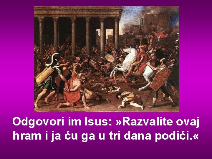 Odgovori im Isus: » Razvalite ovaj hram i ja ću ga u tri dana