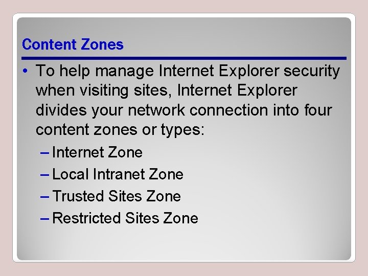 Content Zones • To help manage Internet Explorer security when visiting sites, Internet Explorer Content Zones • To help manage Internet Explorer security when visiting sites, Internet Explorer