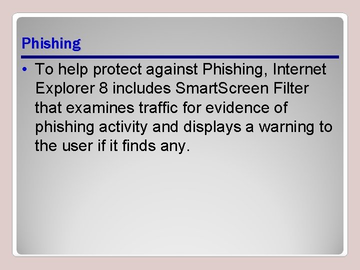 Phishing • To help protect against Phishing, Internet Explorer 8 includes Smart. Screen Filter Phishing • To help protect against Phishing, Internet Explorer 8 includes Smart. Screen Filter