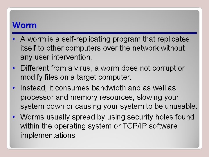 Worm • A worm is a self-replicating program that replicates itself to other computers Worm • A worm is a self-replicating program that replicates itself to other computers