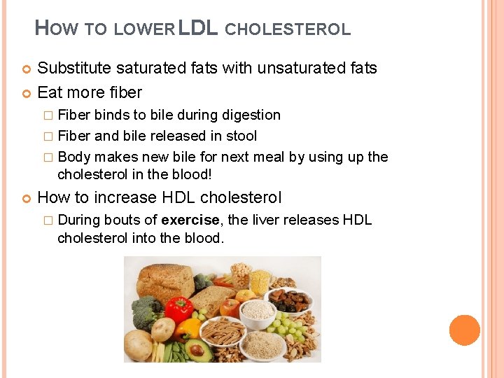 HOW TO LOWER LDL CHOLESTEROL Substitute saturated fats with unsaturated fats Eat more fiber