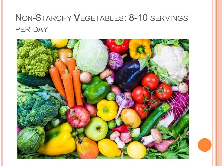 NON-STARCHY VEGETABLES: 8 -10 SERVINGS PER DAY 