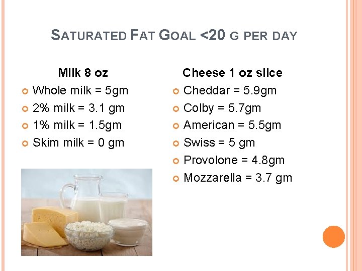 SATURATED FAT GOAL <20 G PER DAY Milk 8 oz Whole milk = 5