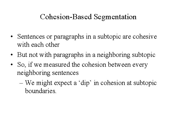 Cohesion-Based Segmentation • Sentences or paragraphs in a subtopic are cohesive with each other Cohesion-Based Segmentation • Sentences or paragraphs in a subtopic are cohesive with each other