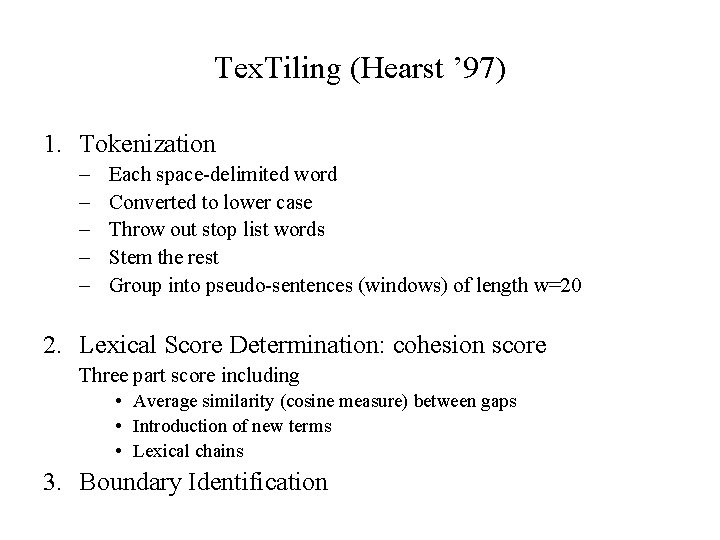 Tex. Tiling (Hearst ’ 97) 1. Tokenization – – – Each space-delimited word Converted Tex. Tiling (Hearst ’ 97) 1. Tokenization – – – Each space-delimited word Converted