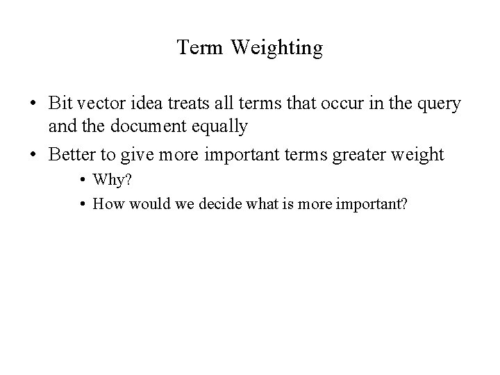 Term Weighting • Bit vector idea treats all terms that occur in the query Term Weighting • Bit vector idea treats all terms that occur in the query