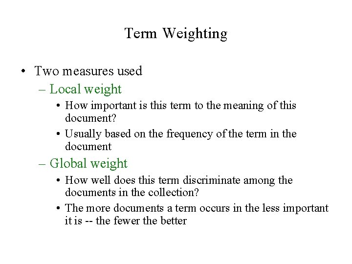 Term Weighting • Two measures used – Local weight • How important is this Term Weighting • Two measures used – Local weight • How important is this