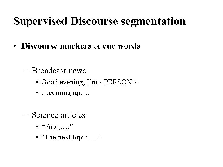Supervised Discourse segmentation • Discourse markers or cue words – Broadcast news • Good Supervised Discourse segmentation • Discourse markers or cue words – Broadcast news • Good