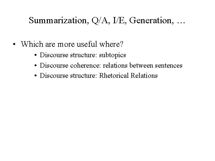 Summarization, Q/A, I/E, Generation, … • Which are more useful where? • Discourse structure: Summarization, Q/A, I/E, Generation, … • Which are more useful where? • Discourse structure: