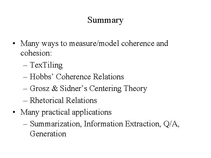 Summary • Many ways to measure/model coherence and cohesion: – Tex. Tiling – Hobbs’ Summary • Many ways to measure/model coherence and cohesion: – Tex. Tiling – Hobbs’