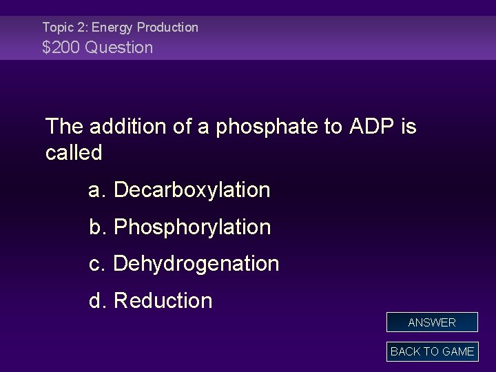 Topic 2: Energy Production $200 Question The addition of a phosphate to ADP is