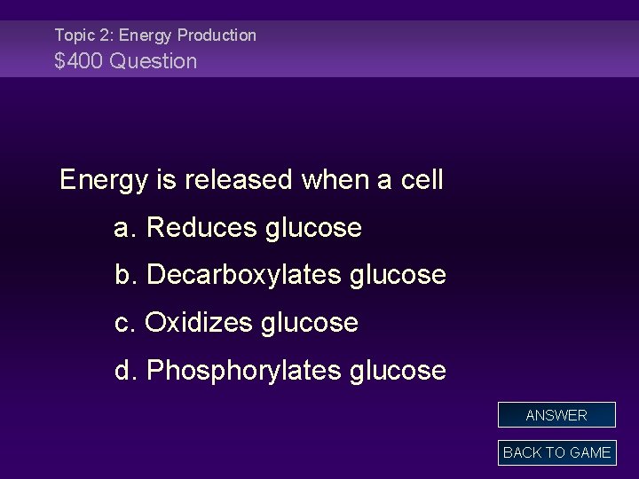 Topic 2: Energy Production $400 Question Energy is released when a cell a. Reduces