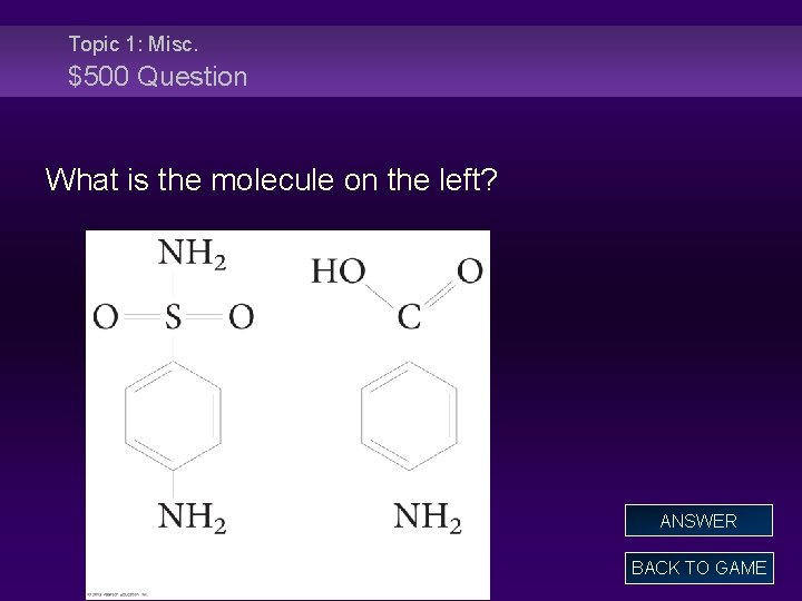 Topic 1: Misc. $500 Question What is the molecule on the left? ANSWER BACK