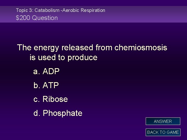 Topic 3: Catabolism -Aerobic Respiration $200 Question The energy released from chemiosmosis is used