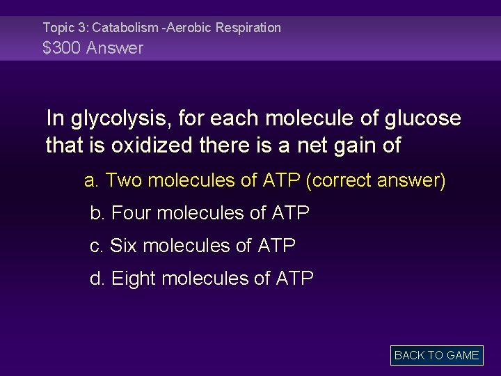 Topic 3: Catabolism -Aerobic Respiration $300 Answer In glycolysis, for each molecule of glucose