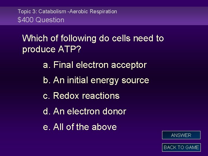 Topic 3: Catabolism -Aerobic Respiration $400 Question Which of following do cells need to