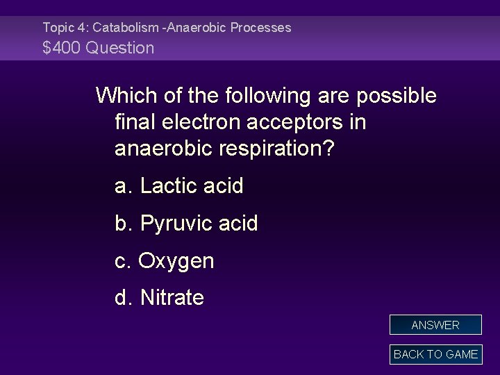 Topic 4: Catabolism -Anaerobic Processes $400 Question Which of the following are possible final