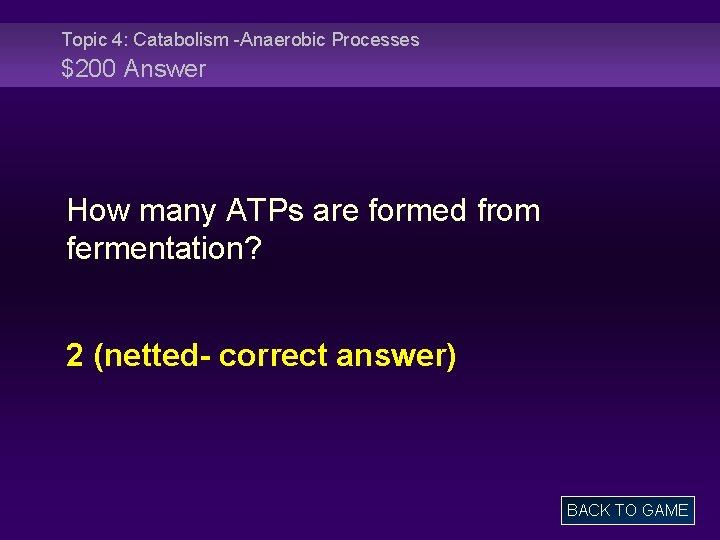 Topic 4: Catabolism -Anaerobic Processes $200 Answer How many ATPs are formed from fermentation?