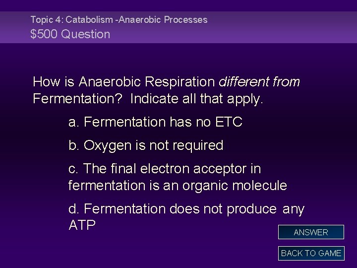 Topic 4: Catabolism -Anaerobic Processes $500 Question How is Anaerobic Respiration different from Fermentation?