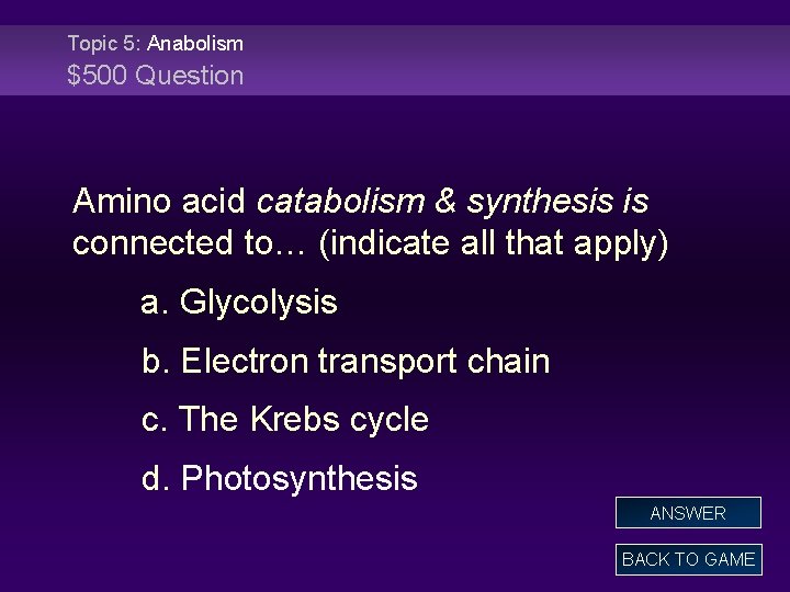 Topic 5: Anabolism $500 Question Amino acid catabolism & synthesis is connected to… (indicate