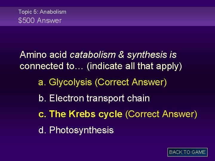 Topic 5: Anabolism $500 Answer Amino acid catabolism & synthesis is connected to… (indicate