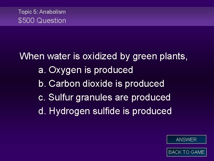 Topic 5: Anabolism $500 Question When water is oxidized by green plants, a. Oxygen