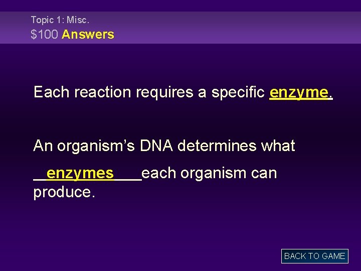 Topic 1: Misc. $100 Answers Each reaction requires a specific enzyme. An organism’s DNA