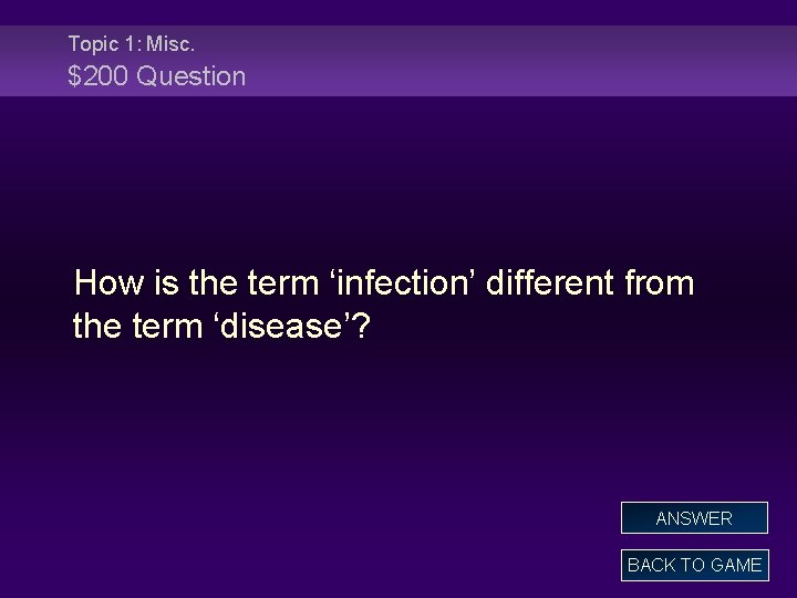 Topic 1: Misc. $200 Question How is the term ‘infection’ different from the term