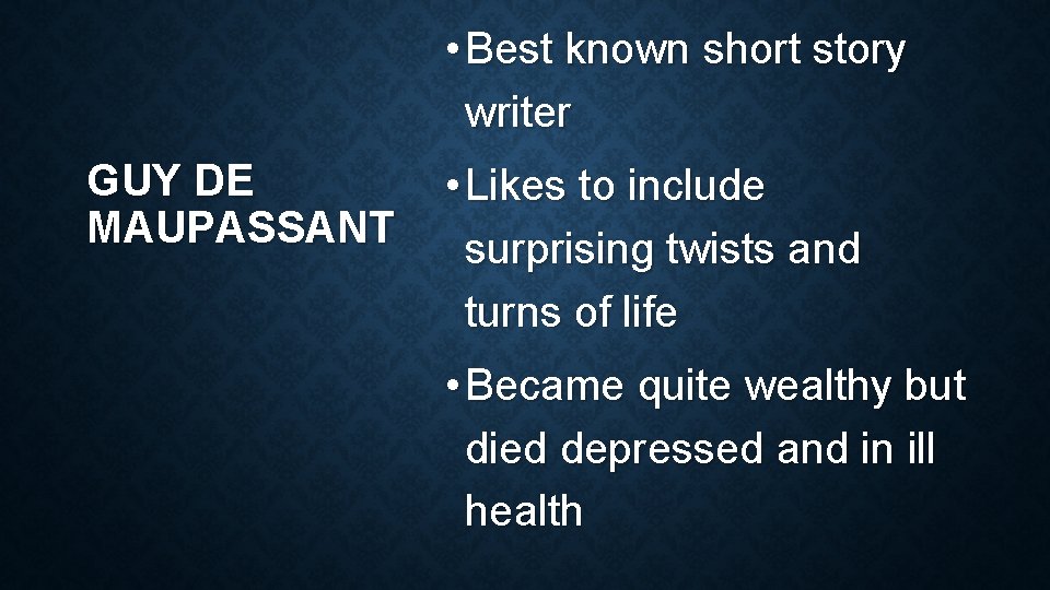  • Best known short story writer GUY DE MAUPASSANT • Likes to include