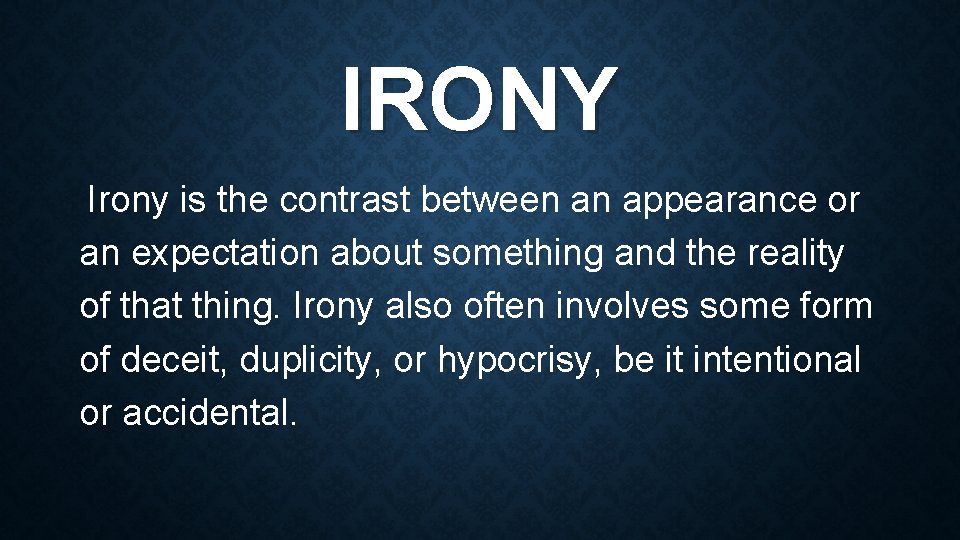 IRONY Irony is the contrast between an appearance or an expectation about something and