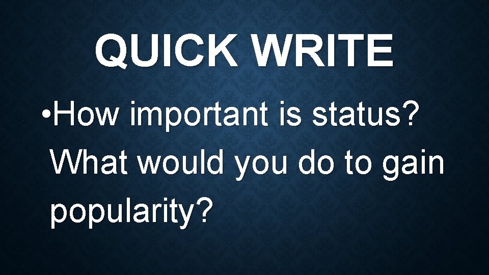QUICK WRITE • How important is status? What would you do to gain popularity?