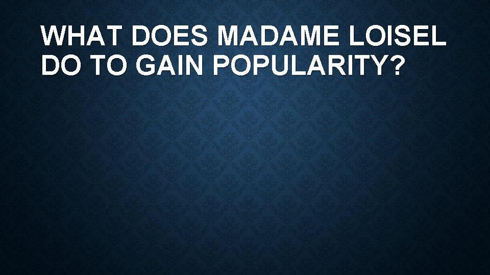 WHAT DOES MADAME LOISEL DO TO GAIN POPULARITY? 