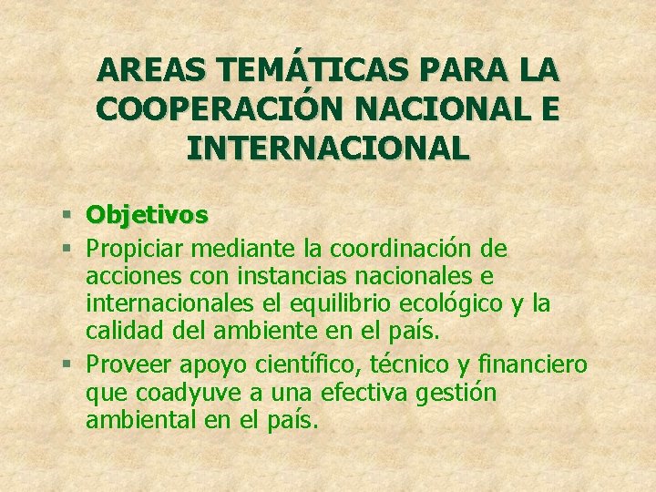 AREAS TEMÁTICAS PARA LA COOPERACIÓN NACIONAL E INTERNACIONAL § Objetivos § Propiciar mediante la