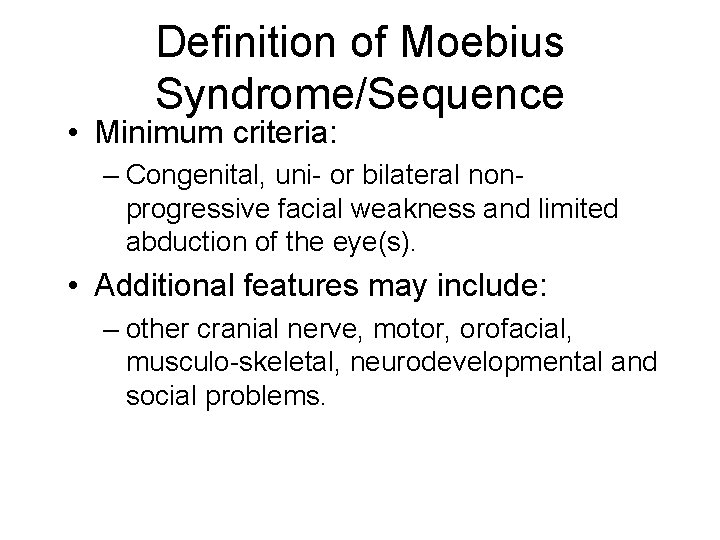 Definition of Moebius Syndrome/Sequence • Minimum criteria: – Congenital, uni- or bilateral nonprogressive facial